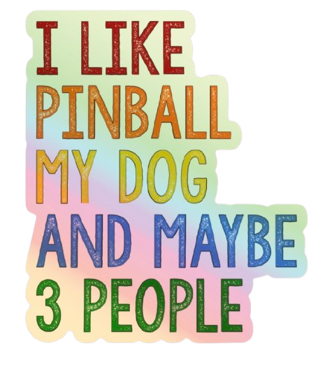 I LIKE PINBALL MY DOG AND MAYBE 3 PEOPLE STICKER