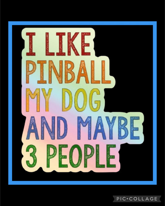 I LIKE PINBALL MY DOG AND MAYBE 3 PEOPLE STICKER
